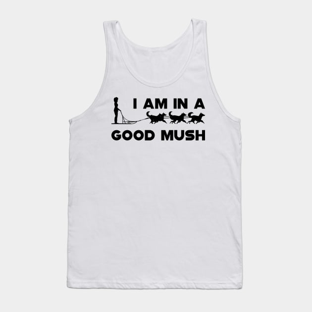 Dog Sledding - I am in a good Mush Tank Top by KC Happy Shop